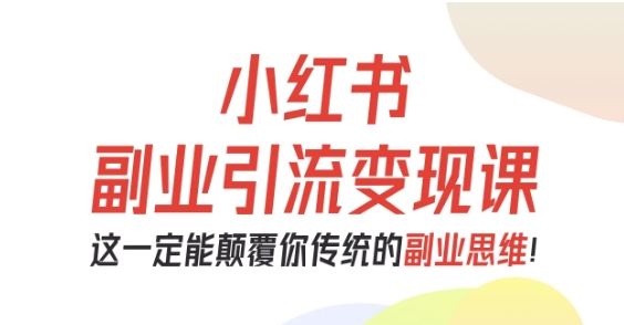 零基础逆袭 小红书副业课 颠覆传统变现新思维-九零创业网