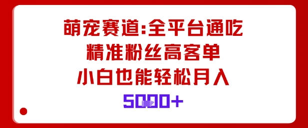 萌宠圈全平台攻略 小白月入5K 粉丝精准高客单-九零创业网