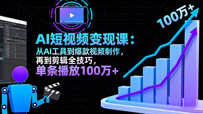 AI赋能短视频变现课 爆款制作+剪辑秘籍 单条播放破百万-九零创业网
