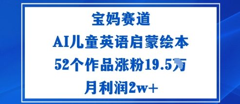 AI绘本启蒙宝妈圈 52作品爆红涨粉19.5万 月入2万+-九零创业网