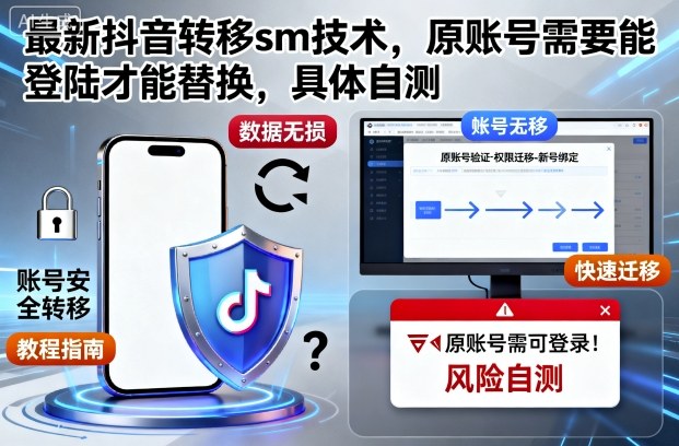 抖音新转移SM技术 原账号登录必备 轻松替换新内容-九零创业网