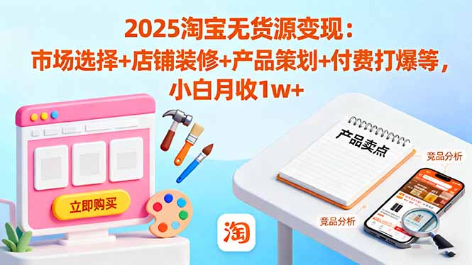 2025淘宝无货源新攻略 小白月入过万 店铺引爆秘诀-九零创业网
