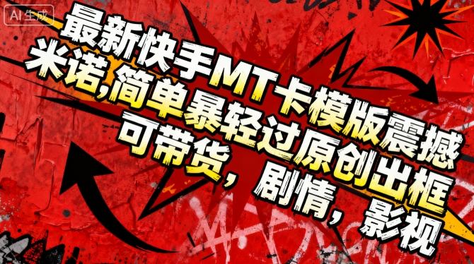 快手MT新卡模 多米诺特效炸裂 轻松原创带货王-九零创业网