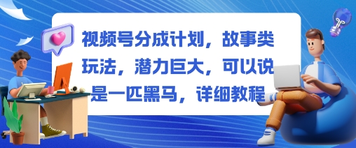 视频号故事类玩法揭秘 黑马分成计划攻略-九零创业网