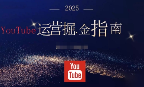 2025油管运营攻略 从零构建YouTube掘金之路-九零创业网