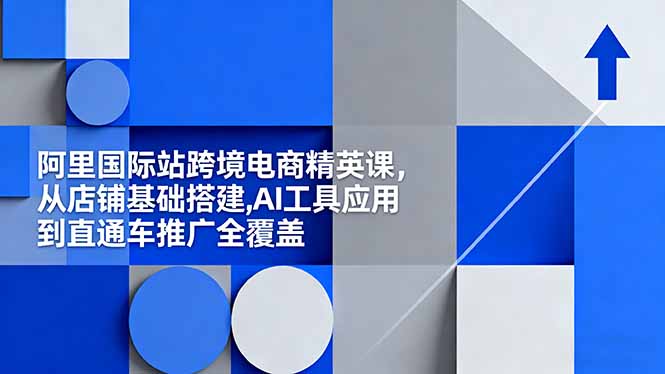 阿里国际站精英课 店铺搭建 AI工具 直通车推广全攻略-九零创业网