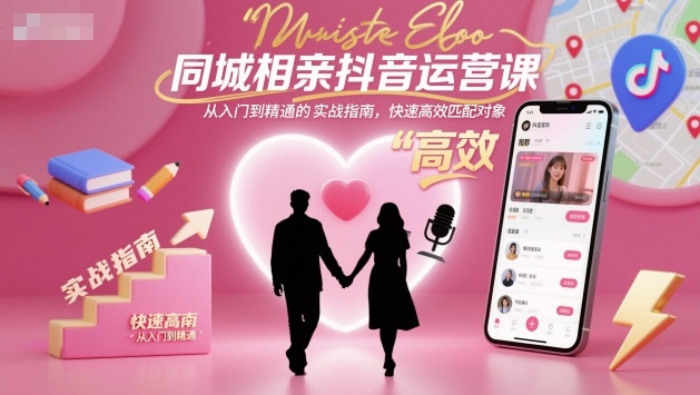 同城相亲抖音课 从新手到达人 高效脱单攻略