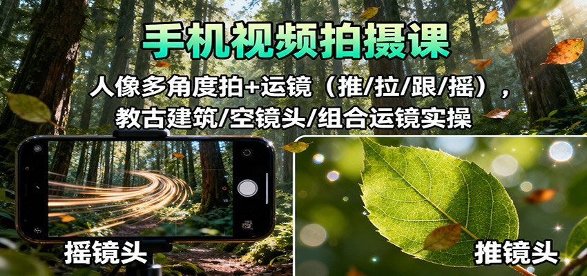 手机人像多角度拍+运镜技巧 古建筑空镜实操课-九零创业网