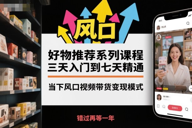 三天掌握好物推荐 七天精通带货变现 风口视频带货新攻略-九零创业网