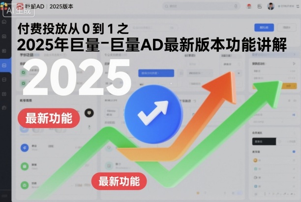 2025年巨量AD新版本 付费投放从0到1全面升级解析-九零创业网
