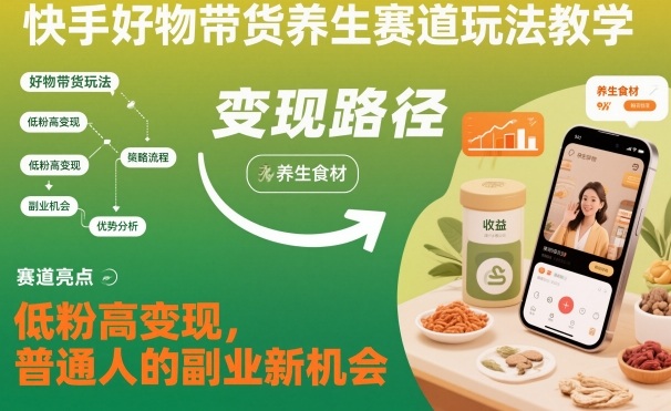 快手养生带货新玩法 低粉高转化 副业新机遇-九零创业网