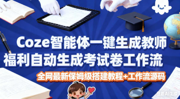 Coze智能体自动生成试卷教程 保姆级搭建+源码分享-九零创业网