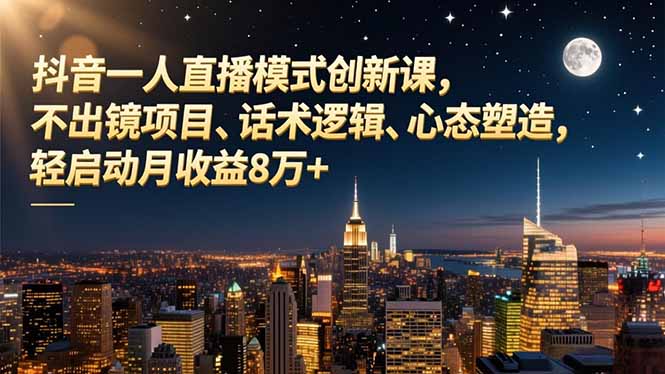 抖音不出镜直播课 话术逻辑+心态塑造 轻松月入8万+-九零创业网