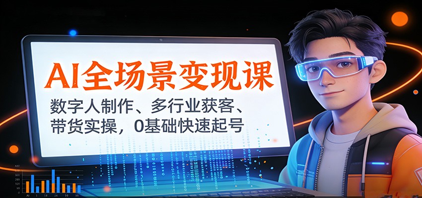 AI全场景变现课 数字人打造 多行业吸粉 带货达人速成-九零创业网