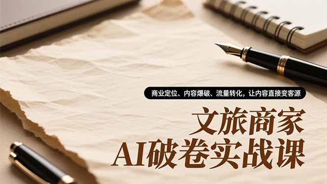 文旅商家AI实战课 定位爆破 内容引流 客源滚滚来-九零创业网