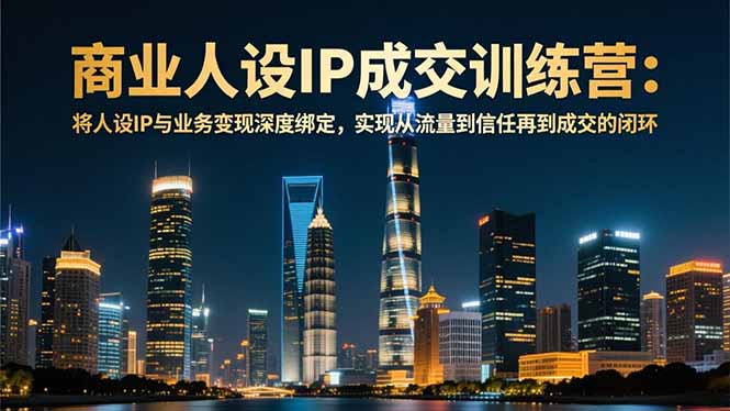 人设IP变现训练营 流量信任成交闭环 12月深度绑定启动-九零创业网