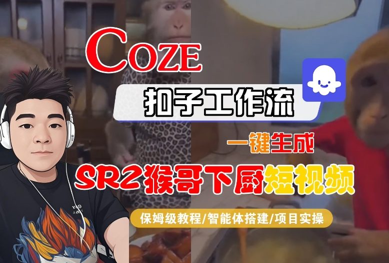Coze扣子一键制作 SORA2猴哥下厨 短视频教程速成-九零创业网