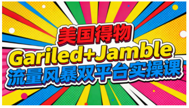 解锁Gariled+Jamble 美国双平台流量风暴全攻略课