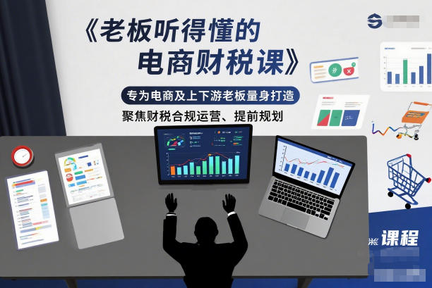 电商老板必听的财税合规攻略课-九零创业网