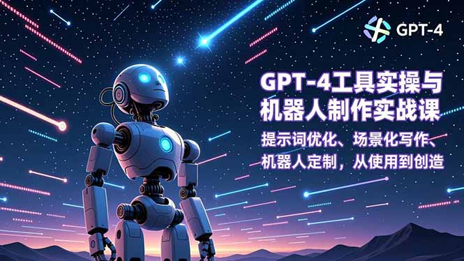 GPT 4实操+机器人定制 从应用创作到智能构建-九零创业网