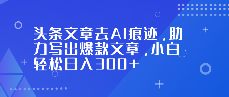 告别AI痕迹 轻松日赚300+ 爆款文章秘籍大公开-九零创业网