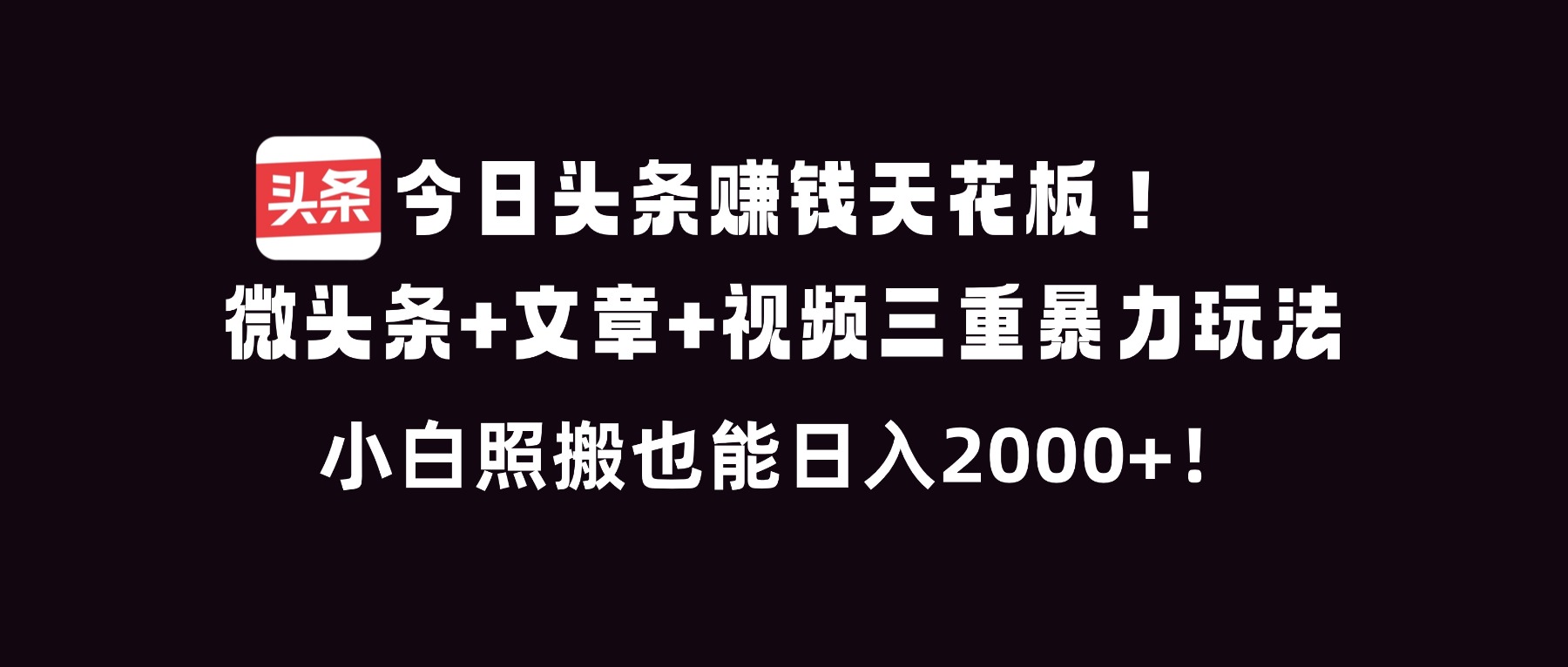 微头条+文章+视频 三合一赚钱攻略 小白轻松日赚2000+-九零创业网