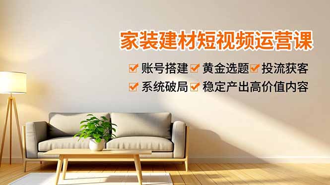 家装建材短视频运营 打造爆款内容 流量变现之道-九零创业网