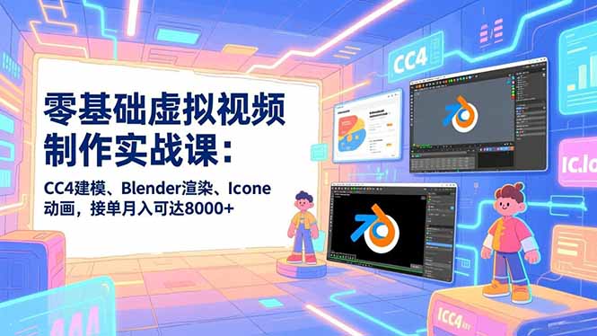 零基础学CC4建模+Blender+Iclone 月入8000+视频制作实战课-九零创业网