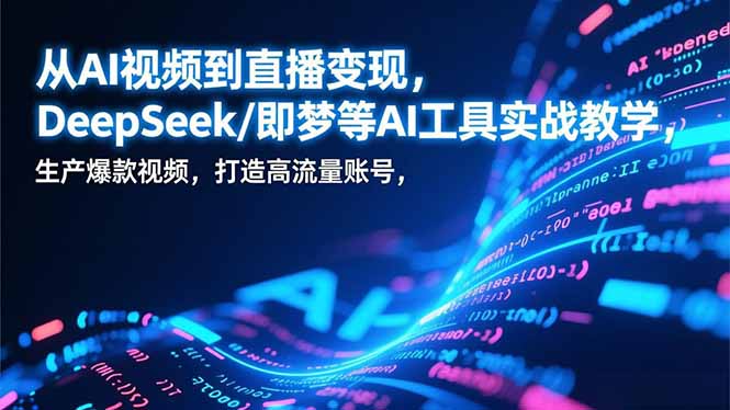 AI赋能直播 DeepSeek教学打造爆款视频流量王-九零创业网