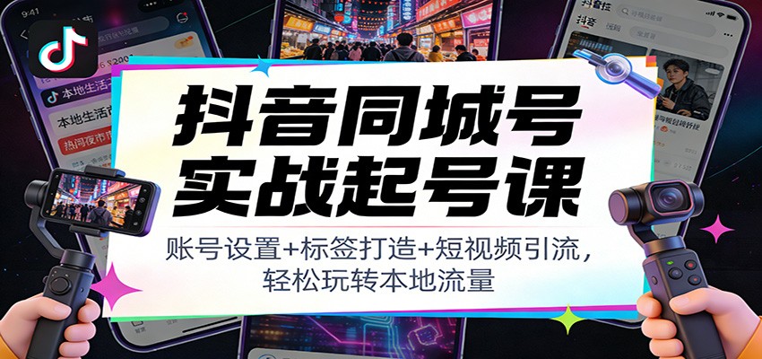 抖音同城号实战课 设置标签 短视频引流 轻松掌控本地流量-九零创业网