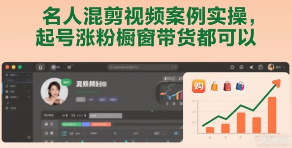 名人混剪实操 起号涨粉 橱窗带货一网打尽-九零创业网