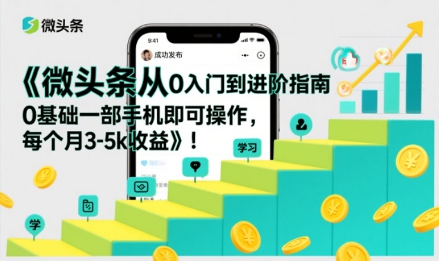 手机轻松上手 微头条月入3 5K 入门进阶全攻略