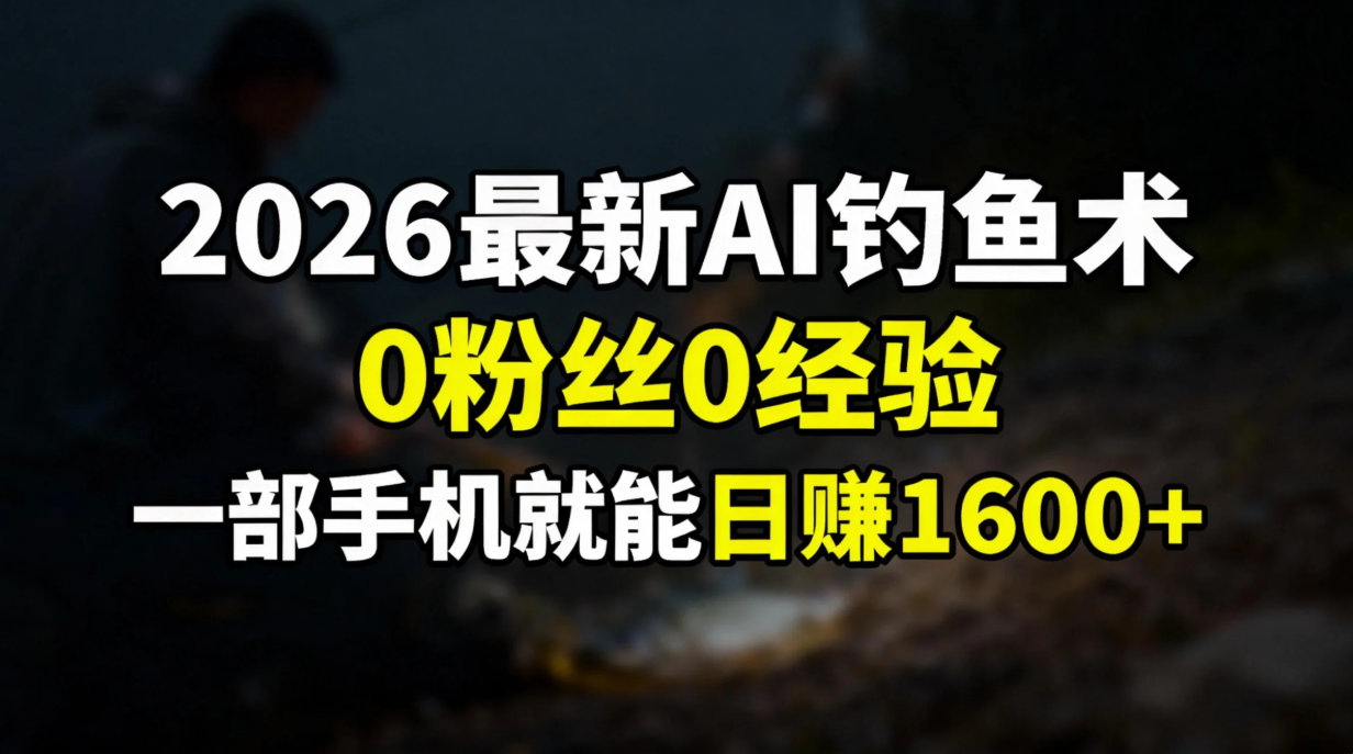 2026AI钓鱼新法 零粉丝零经验 手机一触即赚-九零创业网