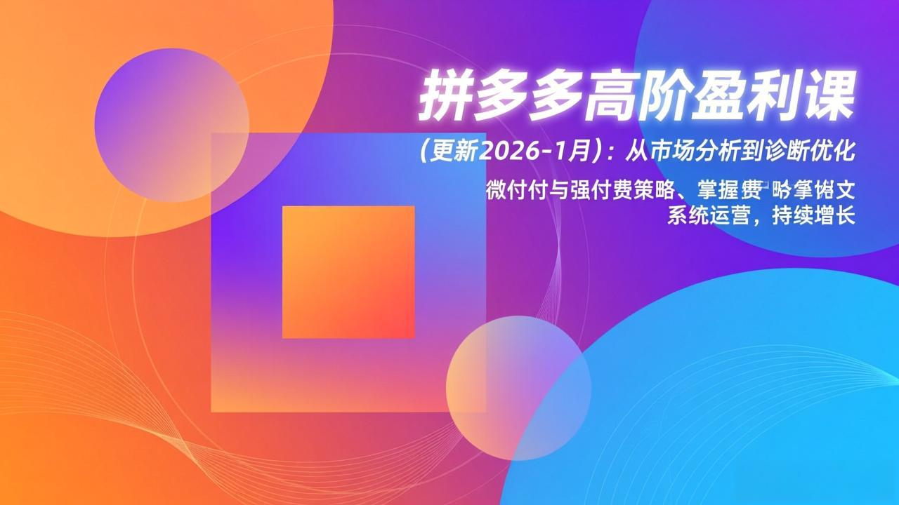 拼多多高阶盈利课2026 揭秘新电商盈利秘籍-九零创业网