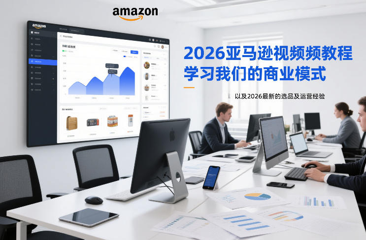 2026亚马逊教程 商业模式解析+选品运营新攻略