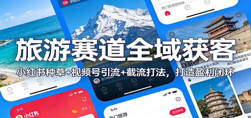 全域旅游获客新策略 小红书种草 视频号引流 截流盈利闭环