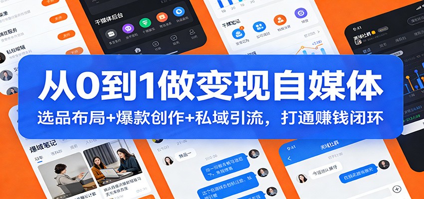0到1自媒体变现 选品布局 爆款打造 私域引流 闭环赚钱新攻略