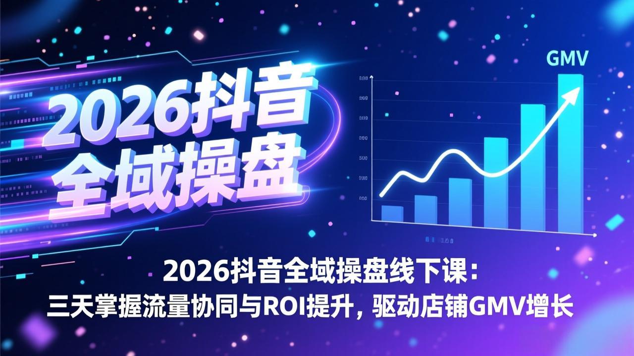 2026抖音线下课 三天精通流量协同 ROI翻倍 GMV飞跃