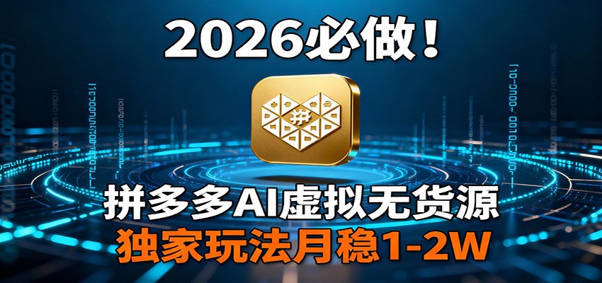2026拼多大多赚AI 虚拟无货源月入1 2万秘籍-九零创业网