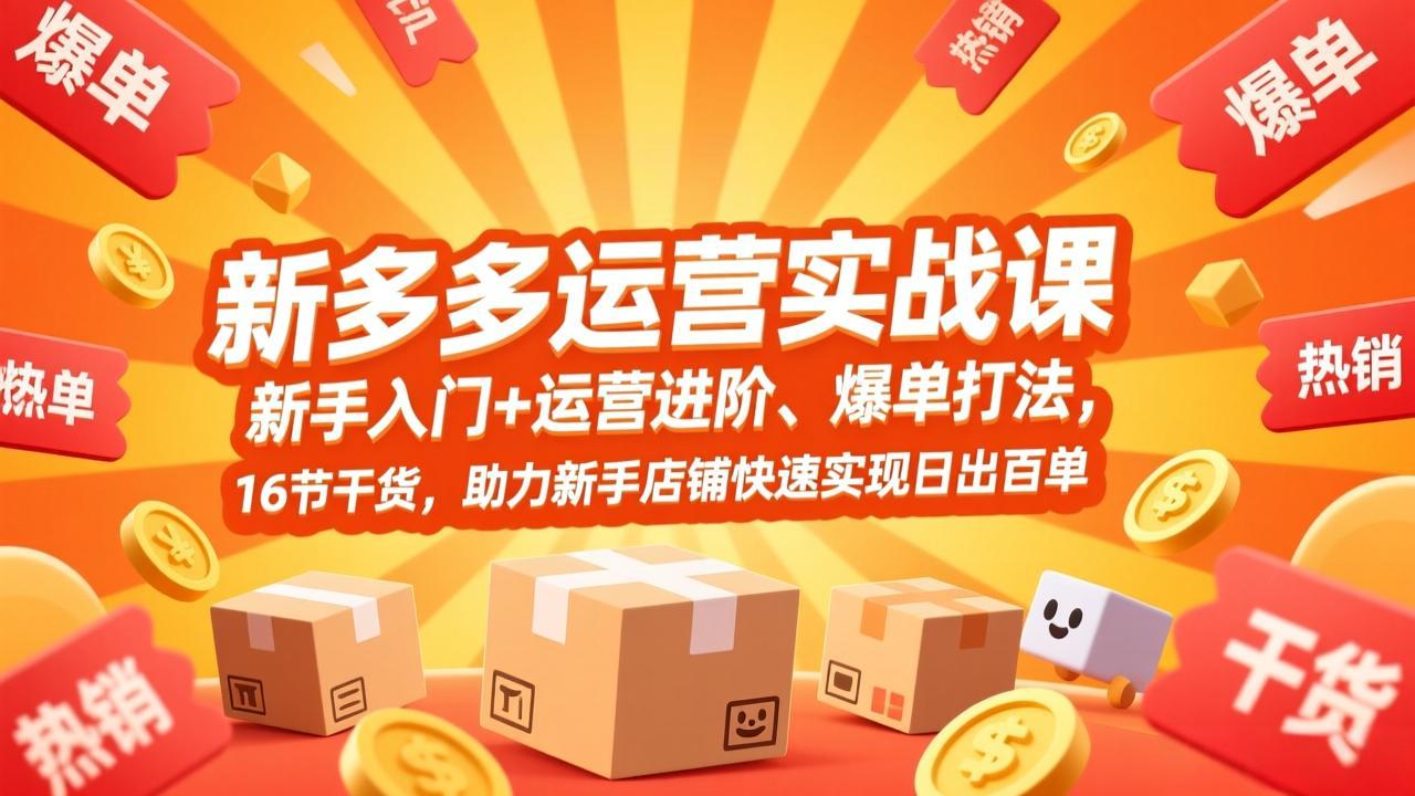 拼多多运营实战课 新手入门到进阶 16节爆单秘籍 助你日销百单-九零创业网