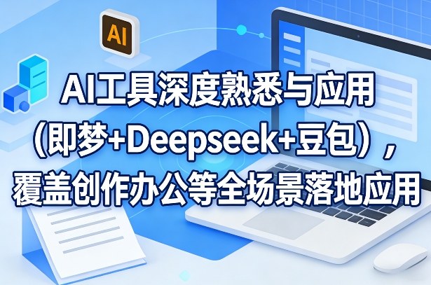 AI三剑客全场景赋能 梦+Deepseek+豆包深度应用新纪元-九零创业网