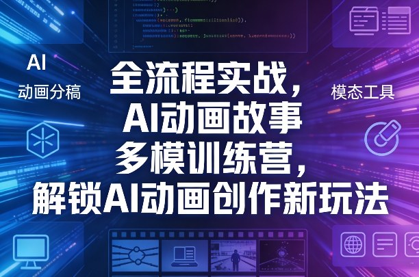 AI动画创作新境界 全流程实战训练营解锁-九零创业网
