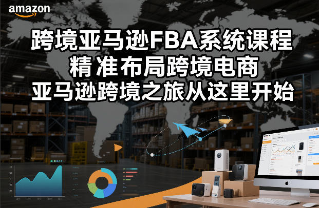 开启亚马逊FBA跨境电商之旅 精准布局课程更新版-九零创业网