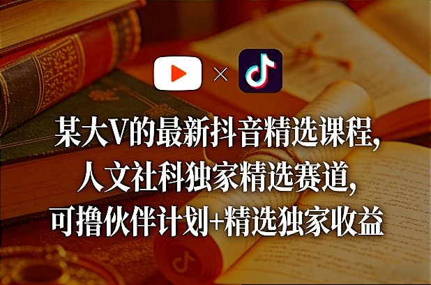 大V抖音人文社科课 独家精选赛道 伙伴计划收益翻番-九零创业网