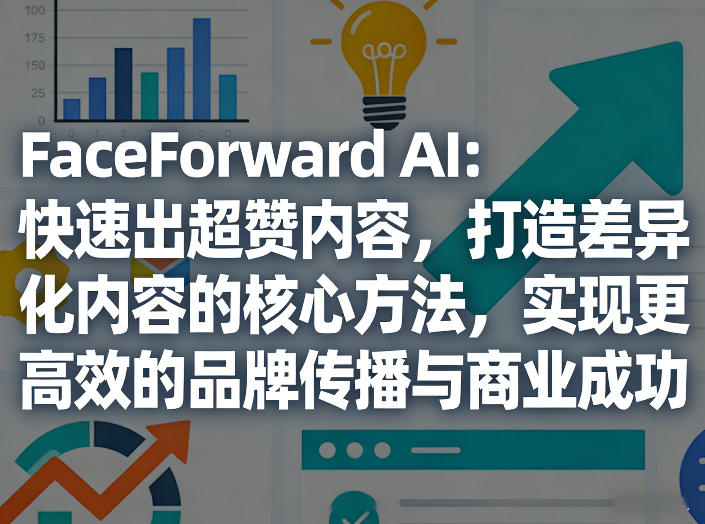 FaceForward AI 高效创差异化内容 助力品牌传播新高峰-九零创业网