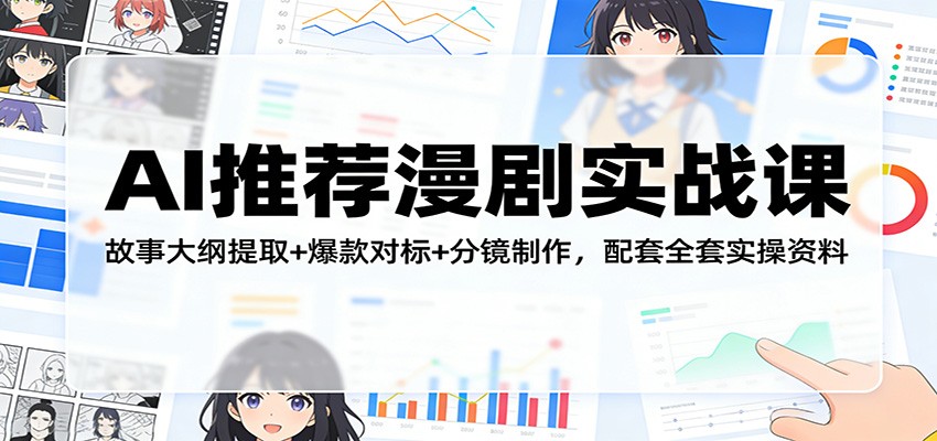 AI漫剧实战课 故事提炼+爆款对标+分镜打造 实操宝典-九零创业网