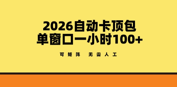 2026自动卡顶包新玩法 单窗一小时内赚百元 矩阵操作无人工揭秘-九零创业网