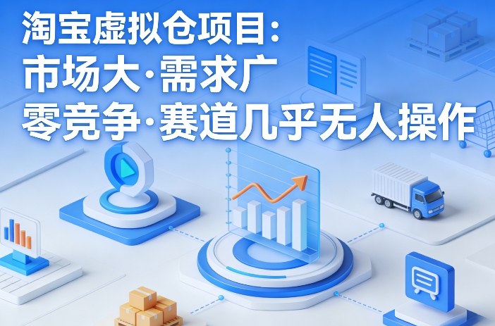 淘宝虚拟仓新蓝海 市场广阔 独领风骚 抢跑赛道-九零创业网