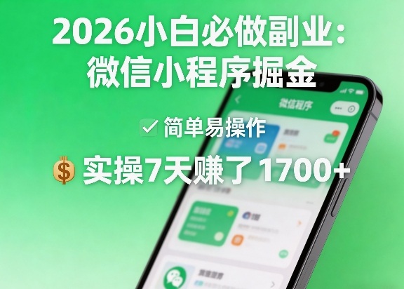 2026微信小程序副业攻略 7天轻松赚1700+ 小白也能掘金-九零创业网