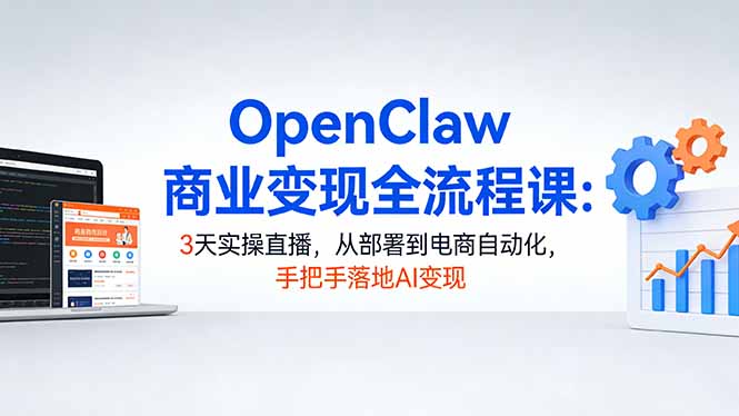 3天AI电商变现实操直播 OpenClaw全流程手把手教学-九零创业网
